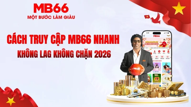 Cách Truy Cập MB66 Nhanh – Không Lag Không Chặn