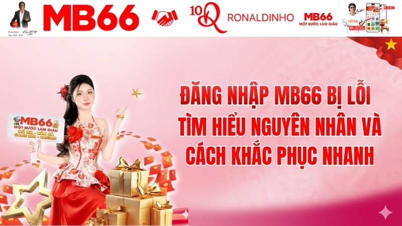 Đăng Nhập MB66 Bị Lỗi – Nguyên Nhân Và Cách Sửa