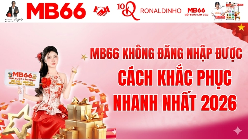 MB66 Không Đăng Nhập Được – Cách Khắc Phục Nhanh Nhất 2026